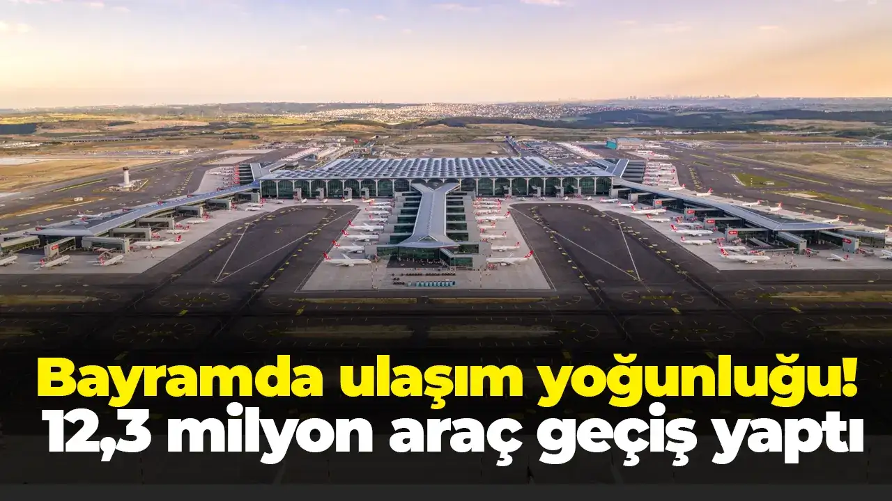 Bayramda ulaşım yoğunluğu: 12,3 milyon araç geçiş yaptı