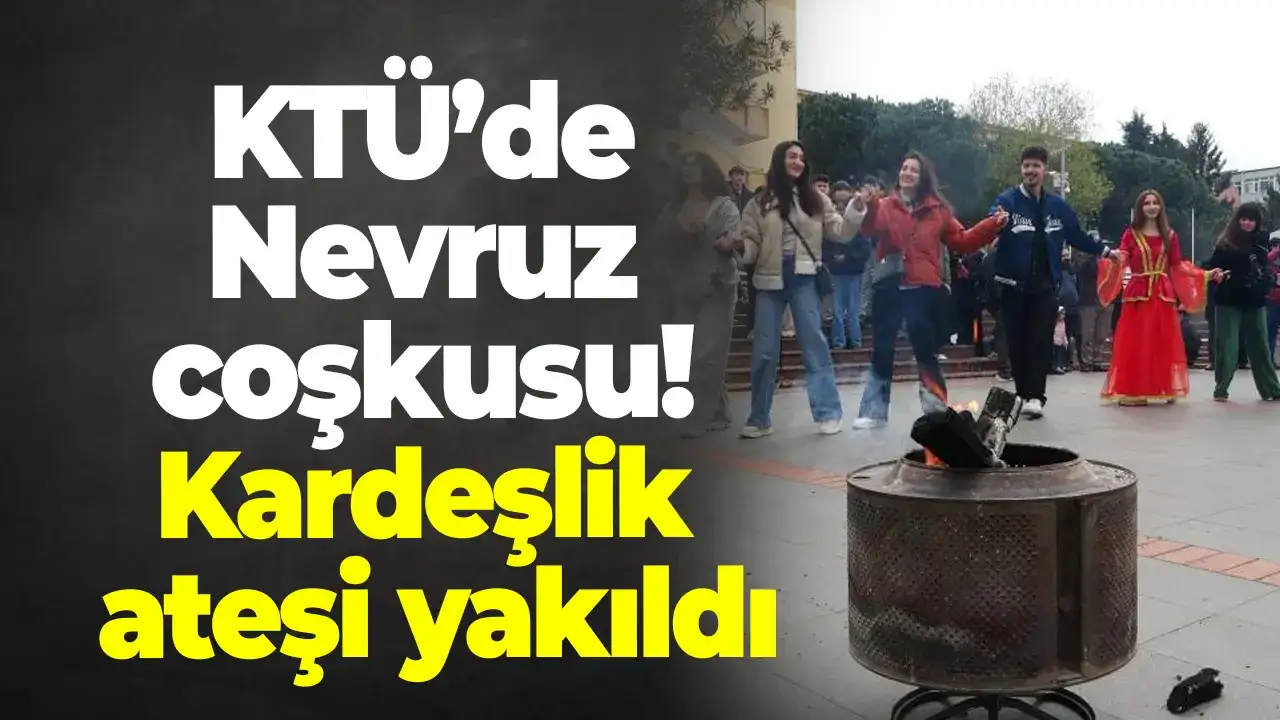 KTÜ’de Nevruz coşkusu: Kardeşlik ateşi yakıldı
