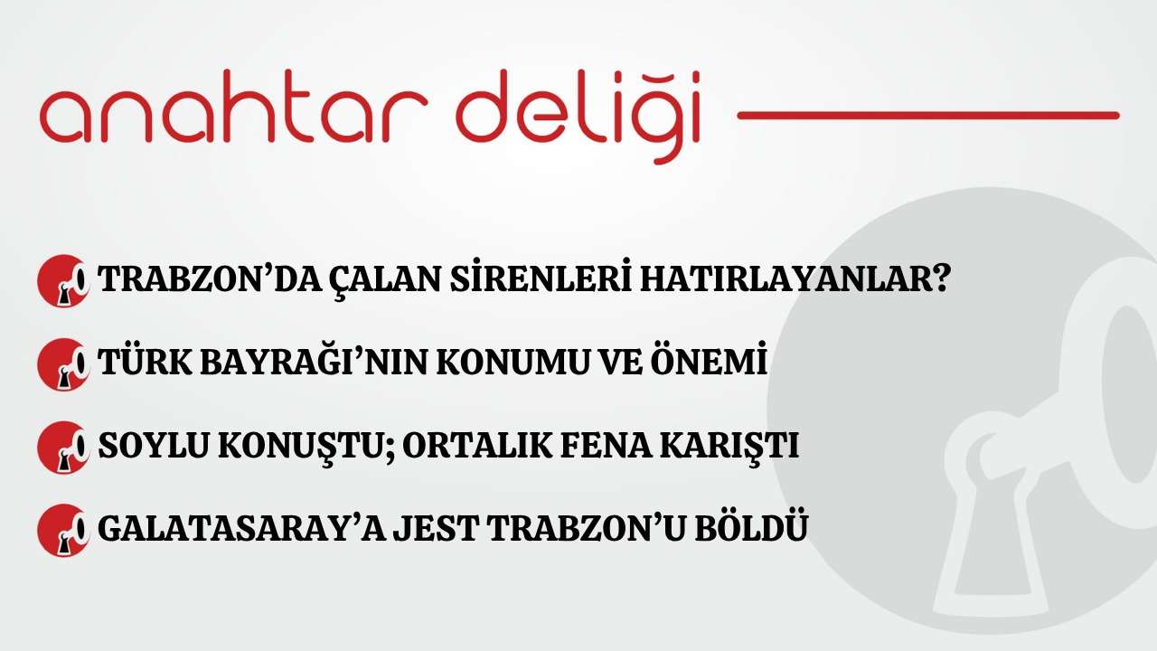 Anahtar Deliği 24.03.2026 – Trabzon’da çalan sirenleri hatırlayanlar?