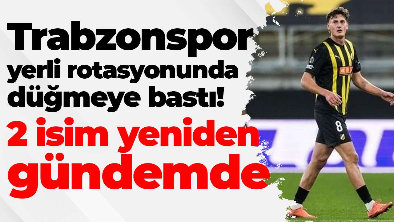 Trabzonspor yerli rotasyonunda düğmeye bastı! 2 isim yeniden gündemde