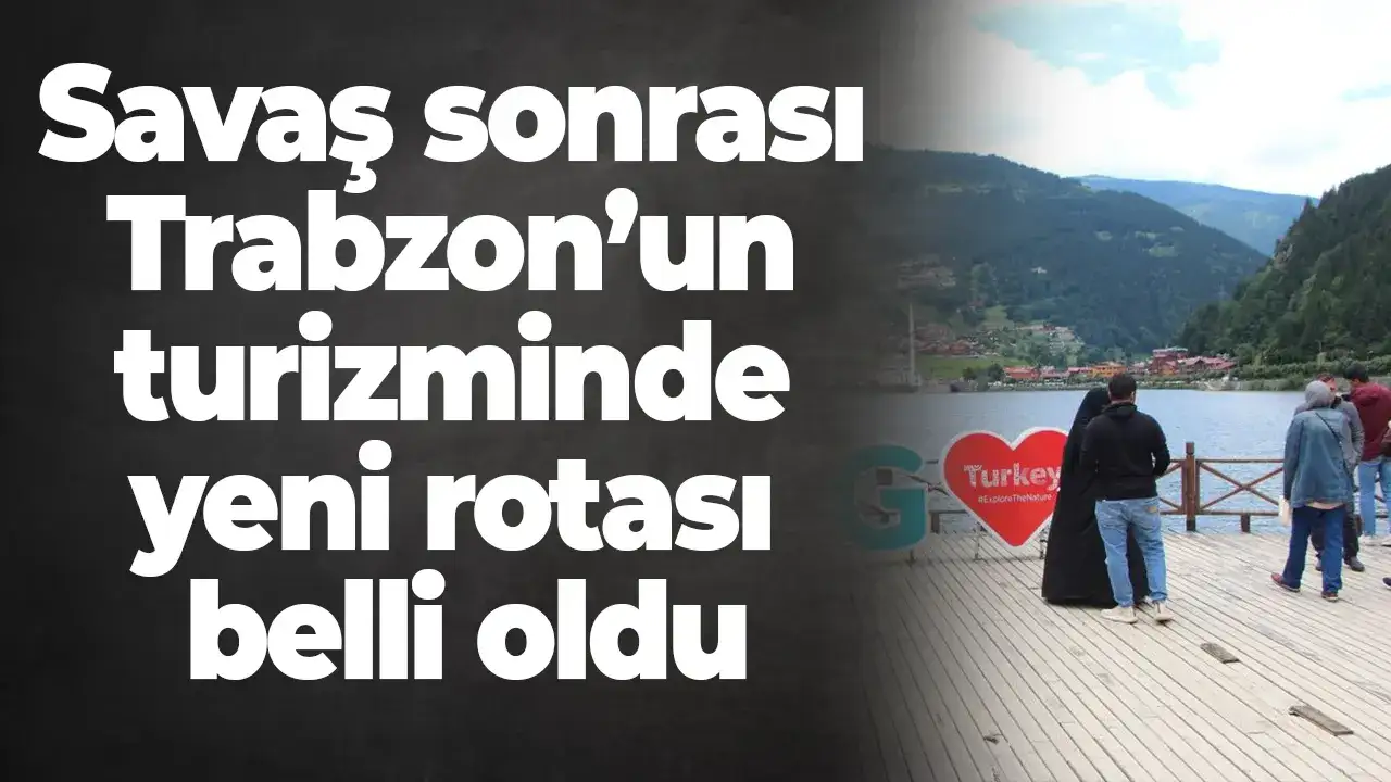 Savaş sonrası Trabzon’un turizminde yeni rotası belli oldu