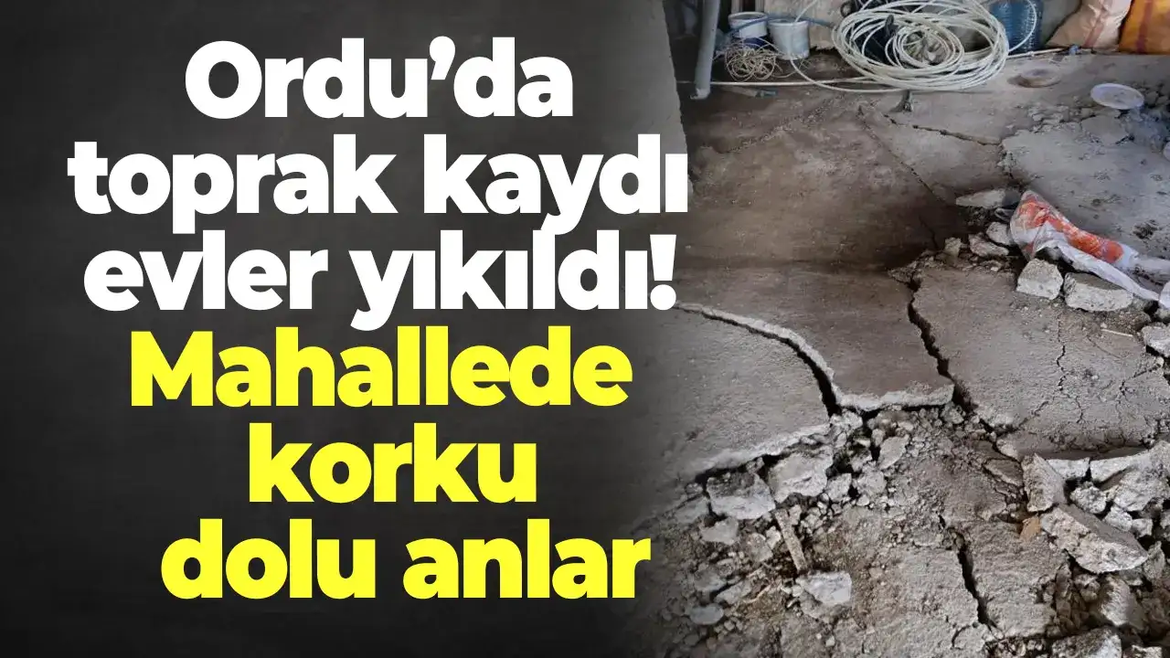 Ordu'da toprak kaydı, evler yıkıldı! Mahallede korku dolu anlar
