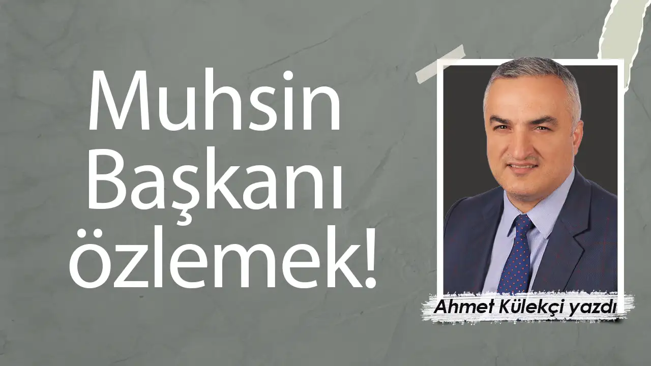 Muhsin Başkanı özlemek!