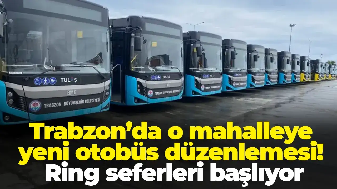 Trabzon’da o mahalleye yeni otobüs düzenlemesi: Ring seferleri başlıyor