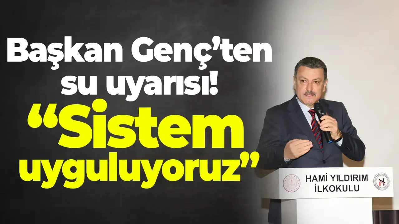 Başkan Genç’ten su uyarısı: “Sistem uyguluyoruz”