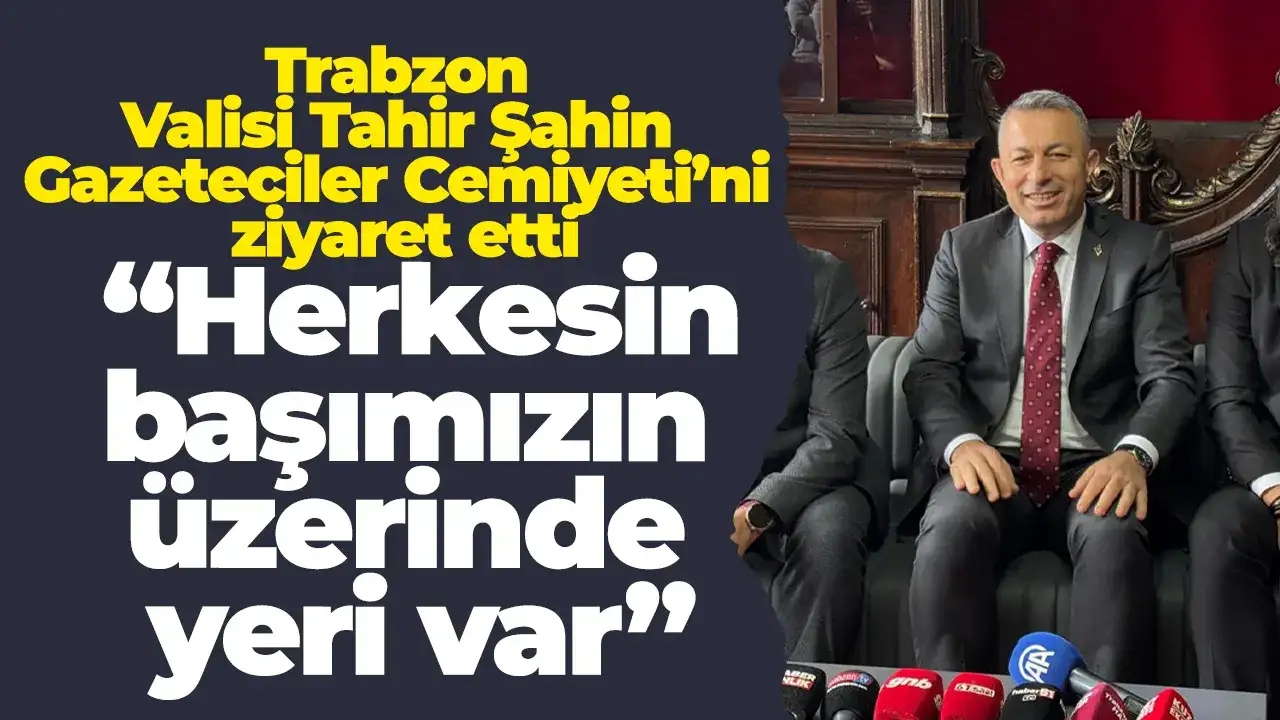Trabzon Valisi Tahir Şahin Gazeteciler Cemiyeti’ni ziyaret etti! “Herkesin başımızın üzerinde yeri var”
