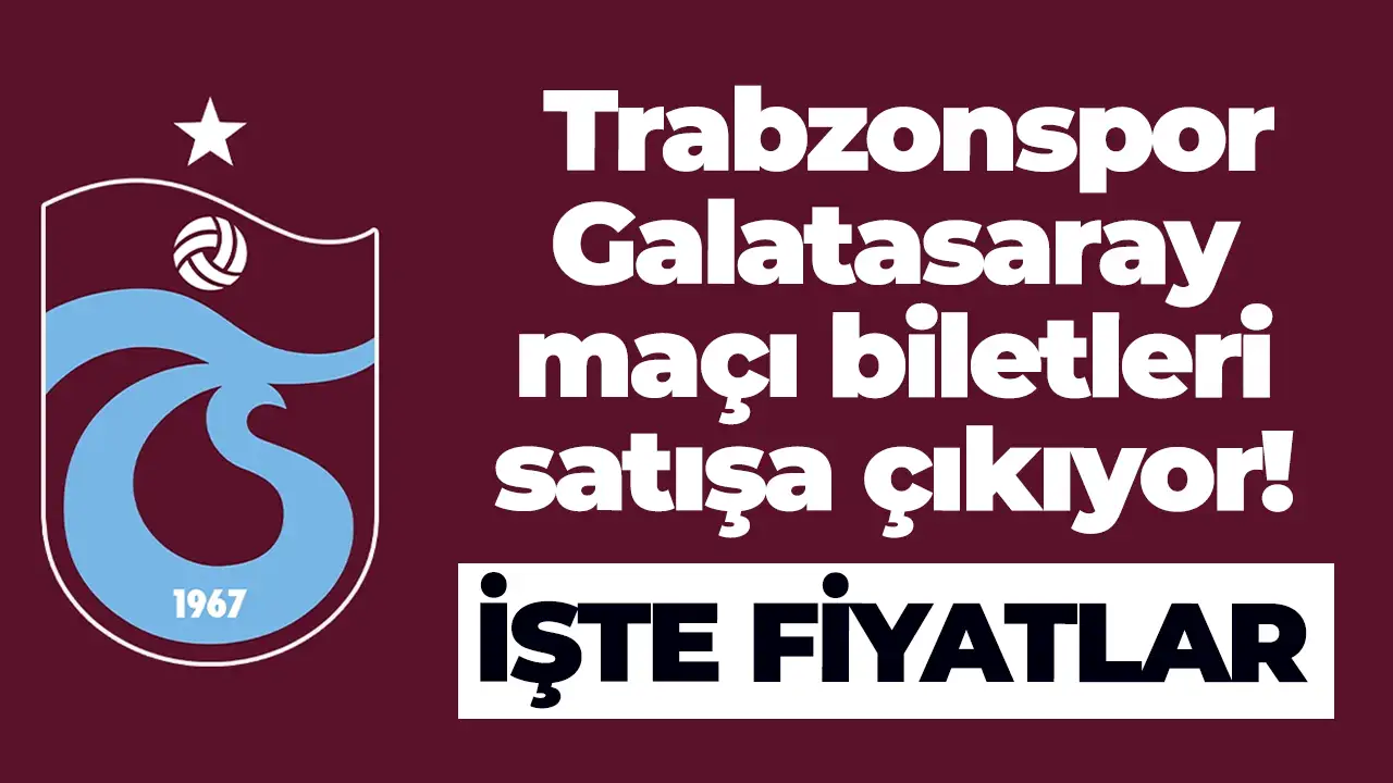 Trabzonspor-Galatasaray maçı biletleri satışa çıkıyor: İşte fiyatlar
