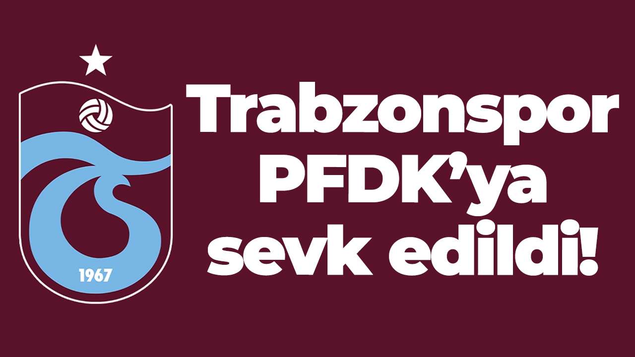 Trabzonspor PFDK’ya sevk edildi!!!