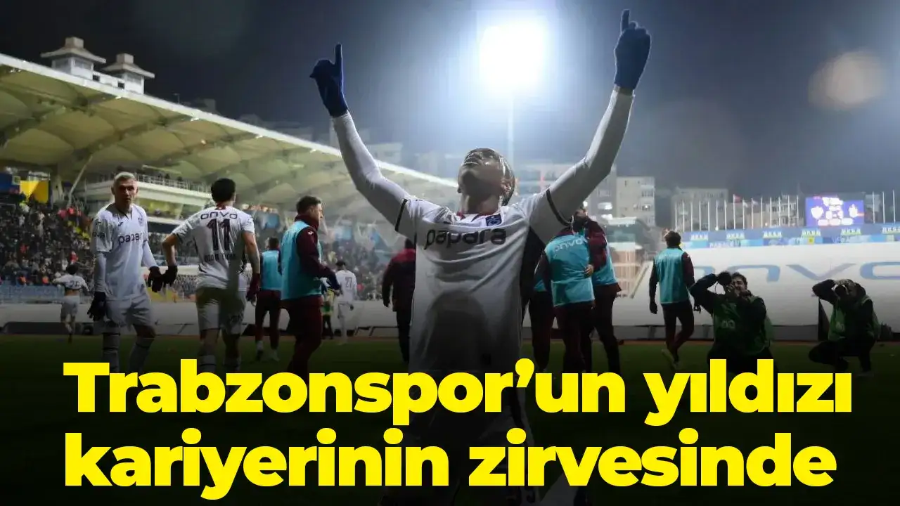 Trabzonspor’un yıldızı kariyerinin zirvesinde