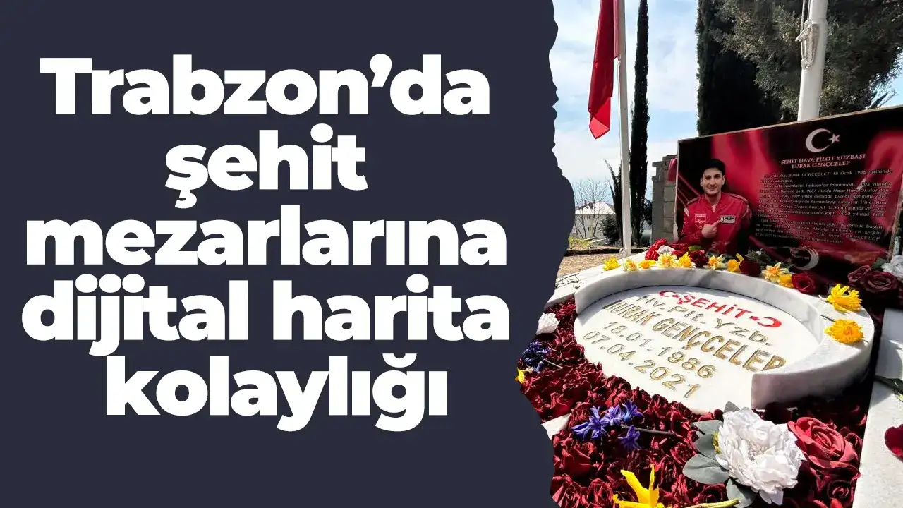 Trabzon’da şehit mezarlarına dijital harita kolaylığı