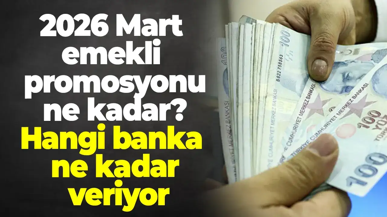 2026 Mart emekli promosyonu ne kadar? Hangi banka ne kadar veriyor