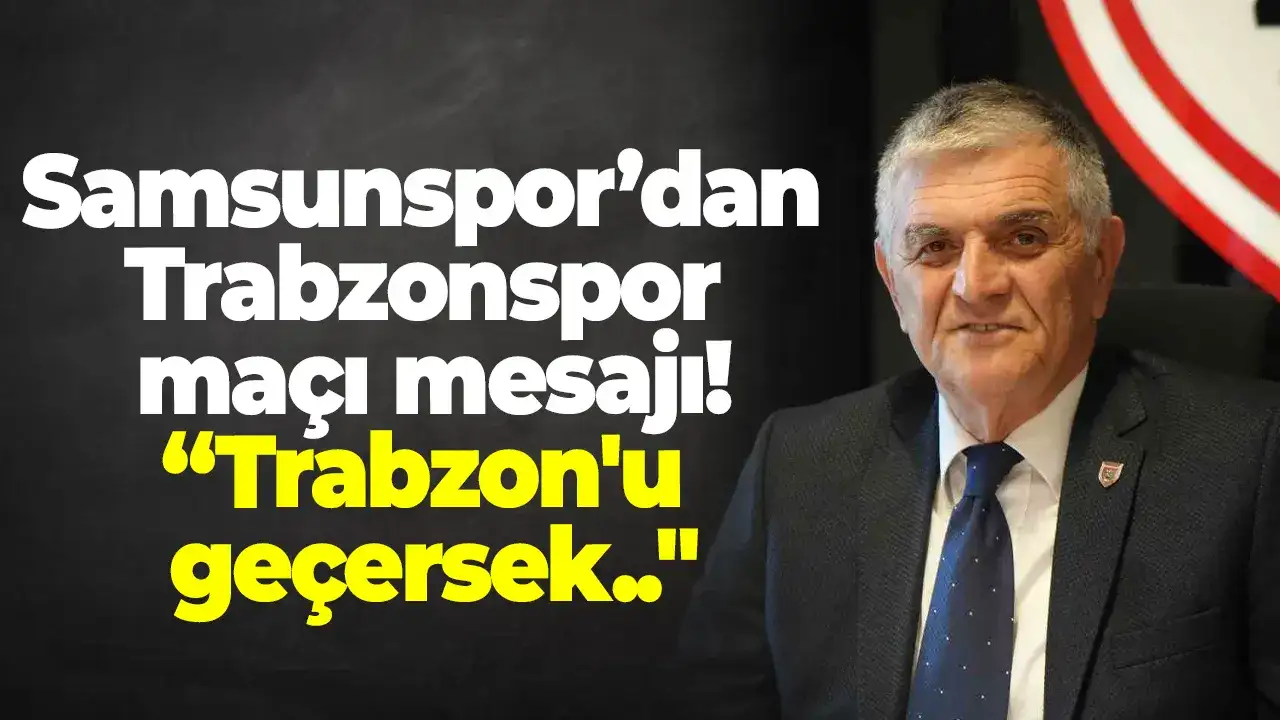 Samsunspor’dan Trabzonspor maçı mesajı: " Trabzon'u geçersek.."