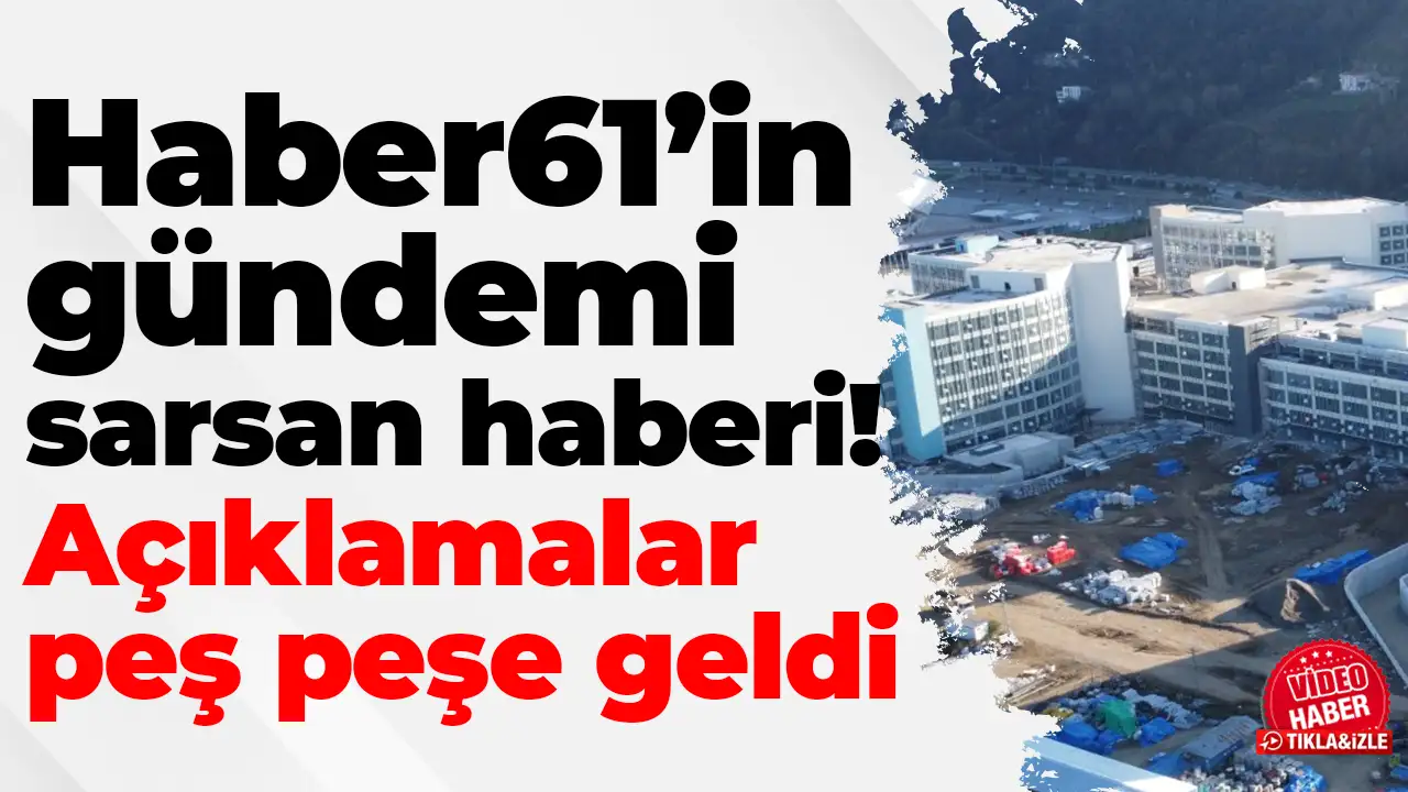 Haber61’in gündemi sarsan haberi: Açıklamalar peş peşe geldi