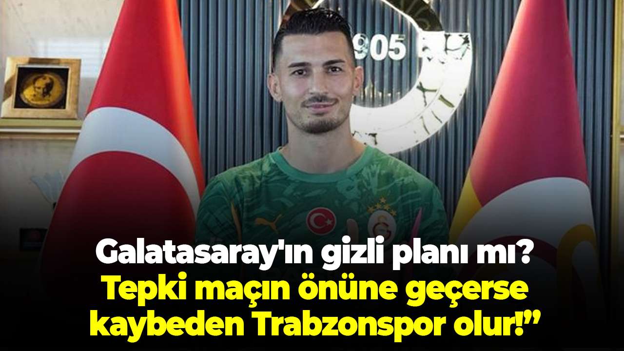 Galatasaray'ın Gizli Planı mı? Tepki maçın önüne geçerse kaybeden Trabzonspor olur!”