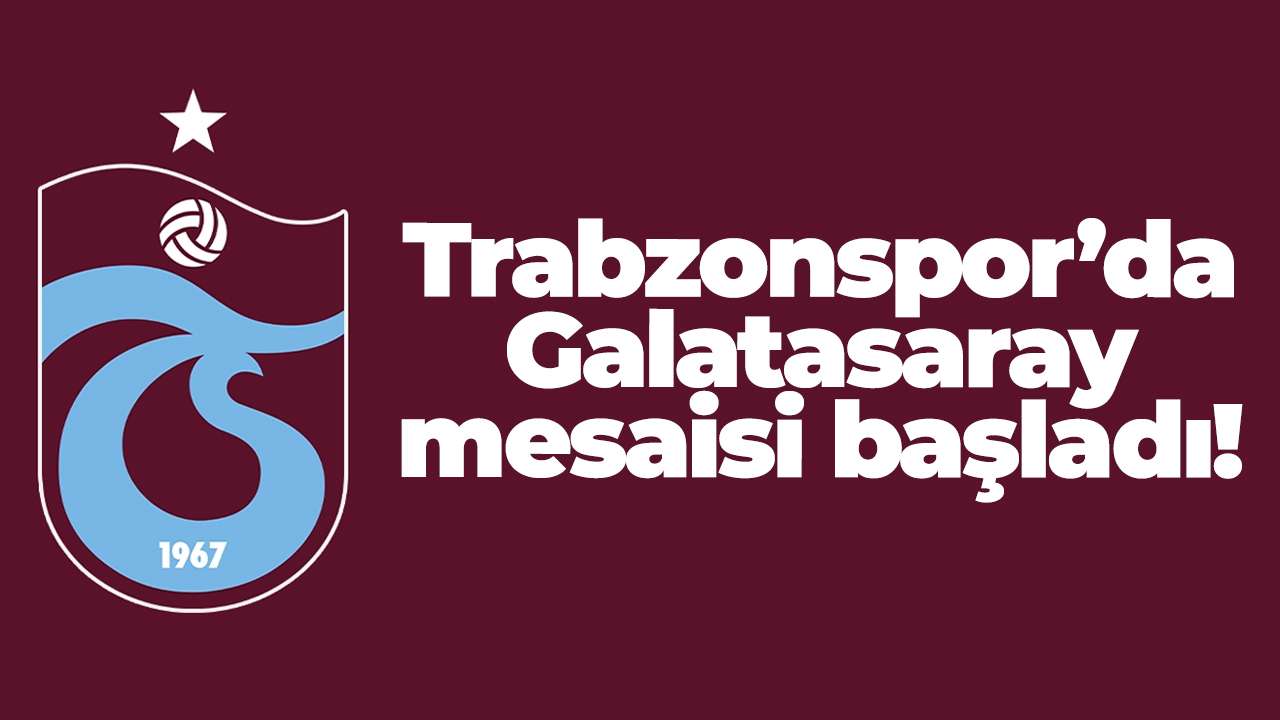 Trabzonspor’da Galatasaray mesaisi başladı!