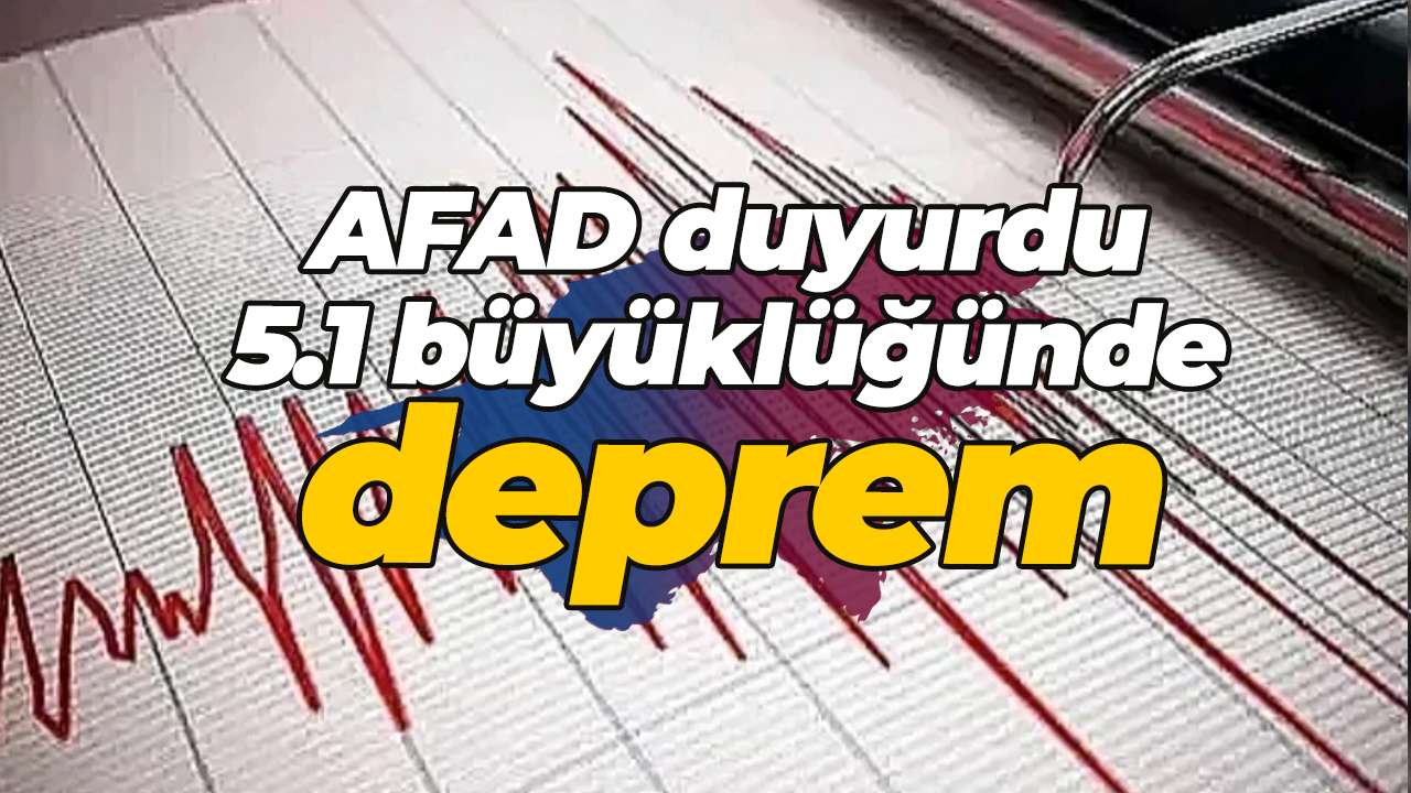 AFAD duyurdu 5.1 büyüklüğünde deprem