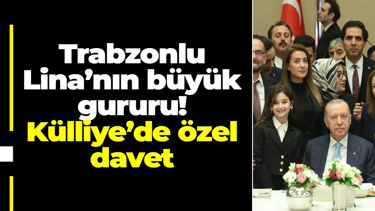 Trabzonlu Lina’nın büyük gururu: Külliye’de özel davet