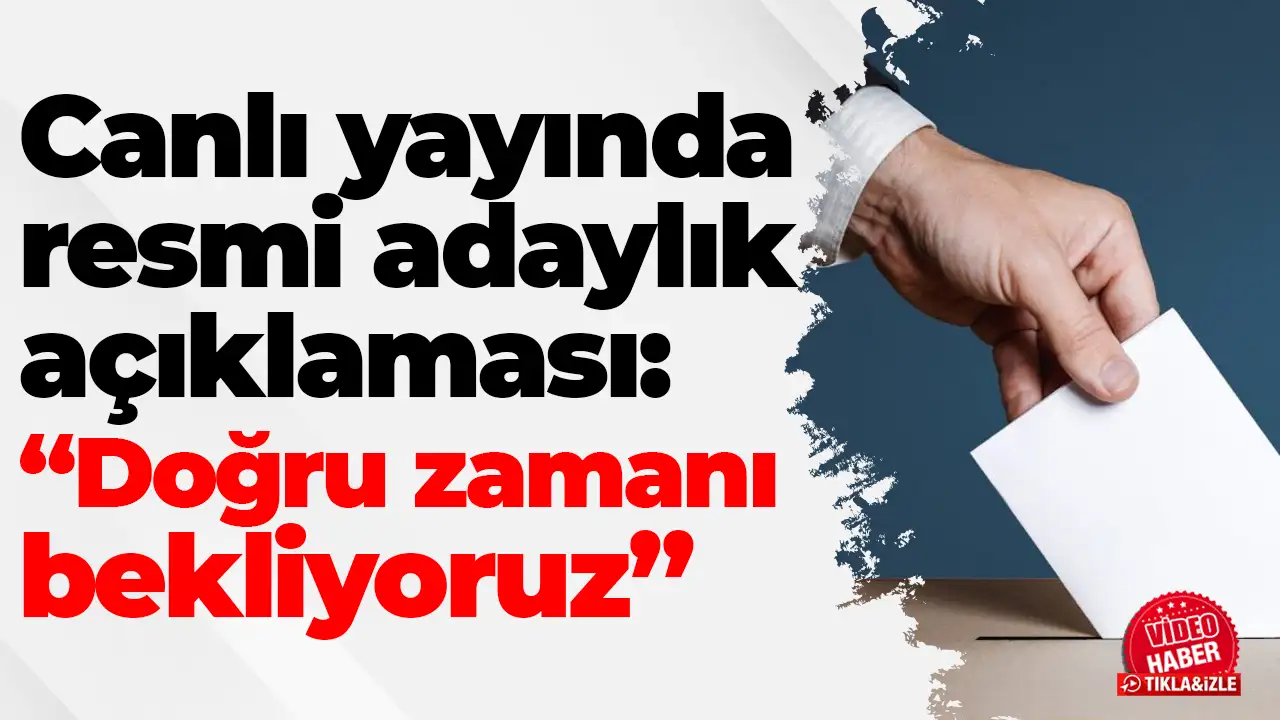 Canlı yayında resmi adaylık açıklaması: “Doğru zamanı bekliyoruz”