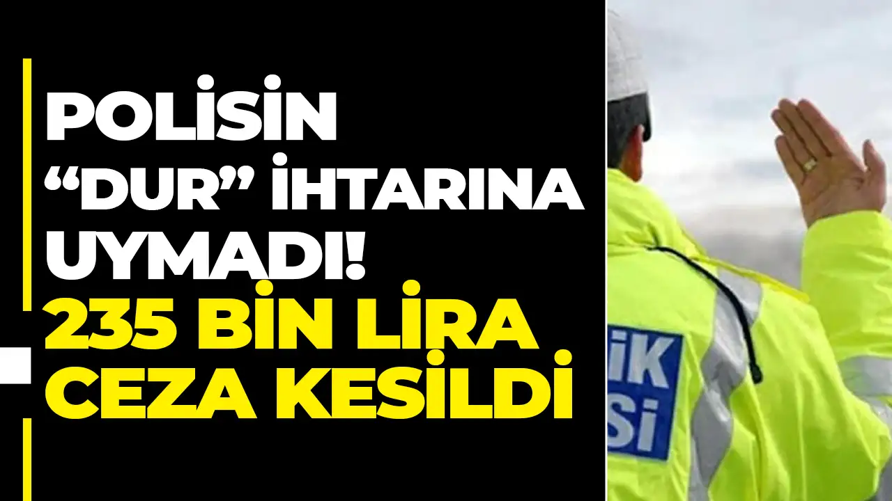 Polisin “Dur” ihtarına uymadı: 235 bin lira ceza kesildi