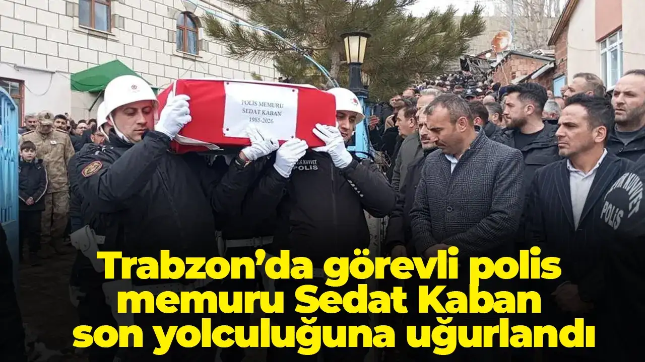 Trabzon’da görevli polis memuru Sedat Kaban son yolculuğuna uğurlandı