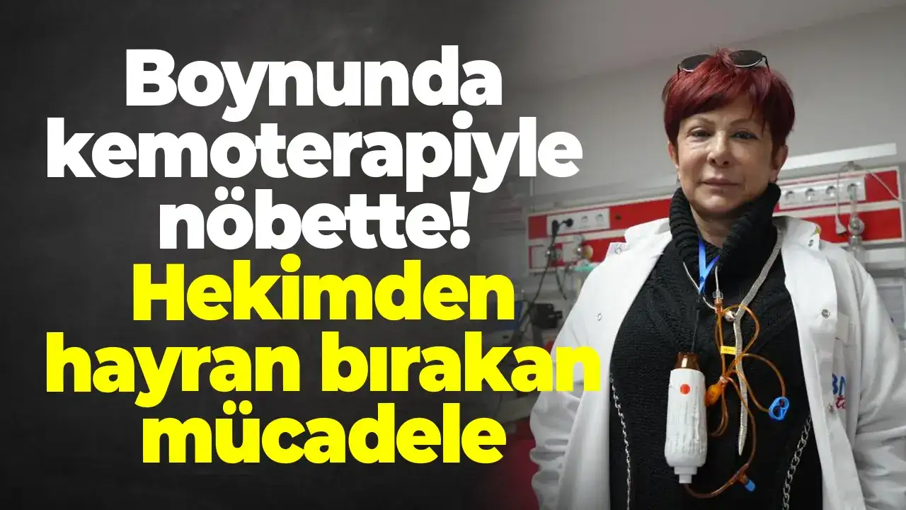 Boynunda kemoterapiyle nöbette: Hekimden hayran bırakan mücadele
