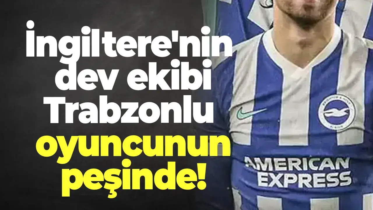 İngiltere'nin dev ekibi Trabzonlu oyunun peşinde!