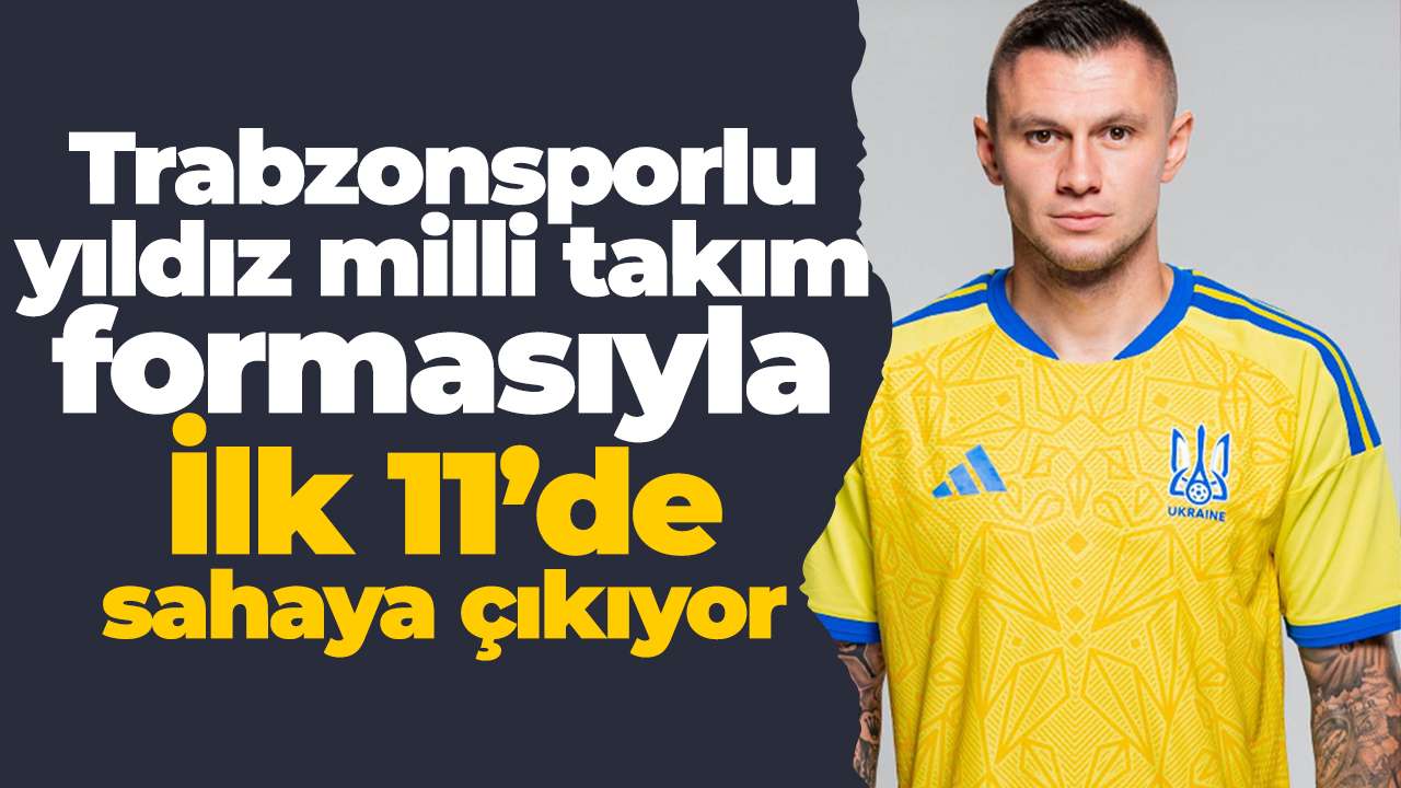 Trabzonsporlu yıldız milli takım formasıyla İlk 11’de sahaya çıkıyor