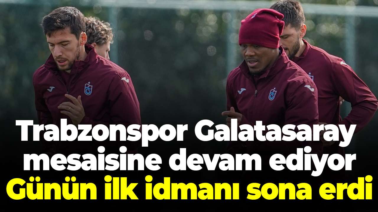 Trabzonspor Galatasaray mesaisine devam ediyor.