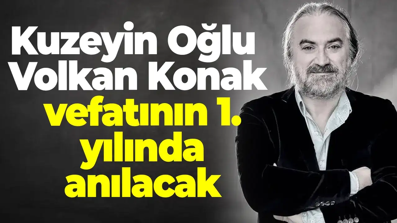 Kuzeyin Oğlu Volkan Konak vefatının 1. yılında anılacak