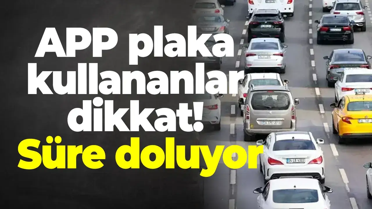 APP plaka kullananlar dikkat: Süre doluyor