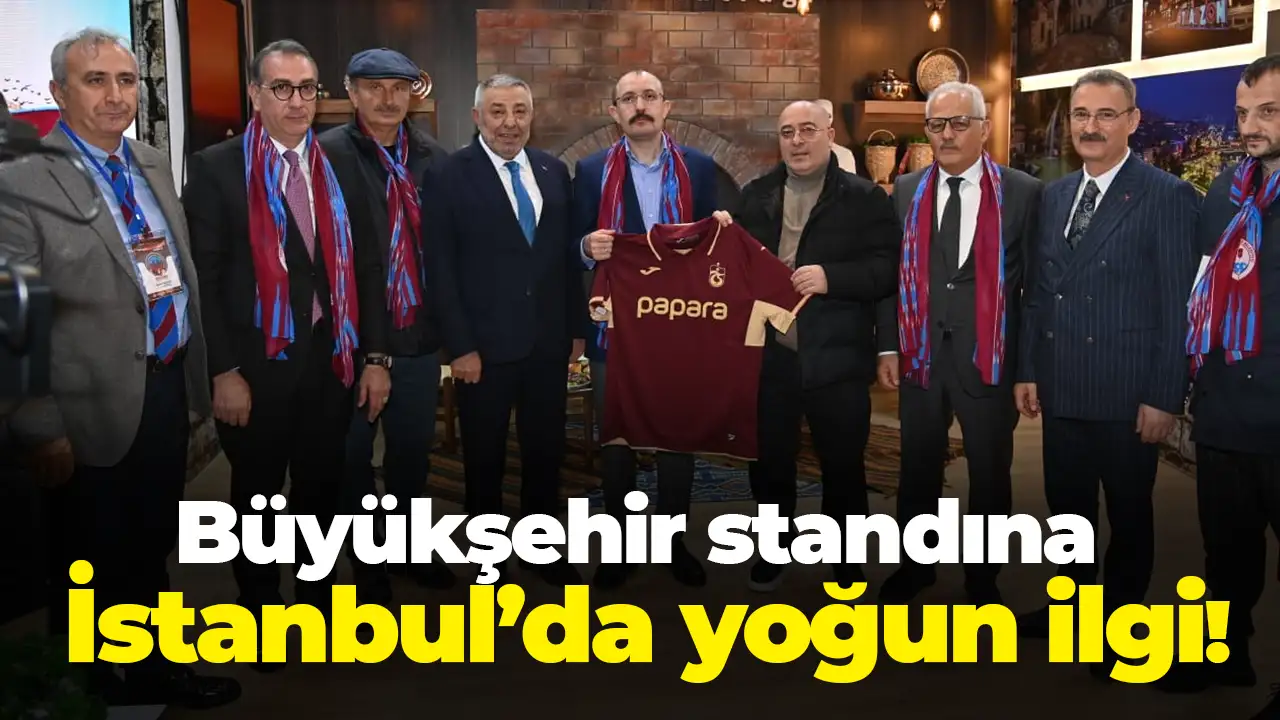 Trabzon Büyükşehir standına İstanbul’da yoğun ilgi