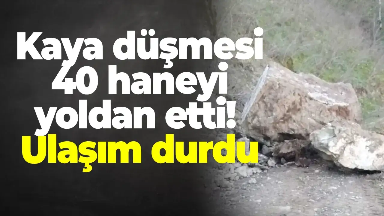Kaya düşmesi 40 haneyi yoldan etti: Ulaşım durdu