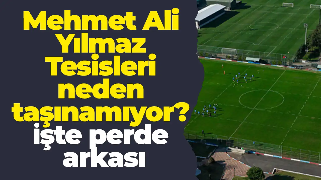 Mehmet Ali Yılmaz Tesisleri neden taşınamıyor? İşte perde arkası
