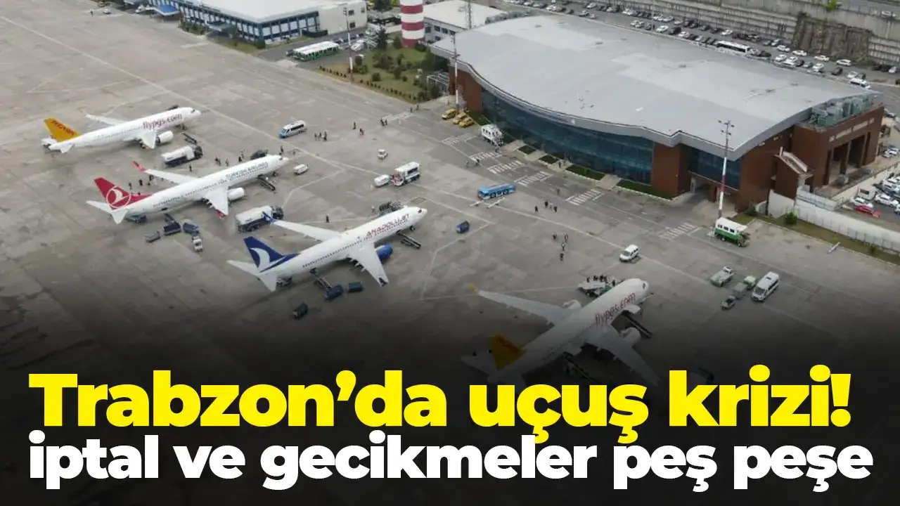 Trabzon’da uçuş krizi! İptal ve gecikmeler peş peşe