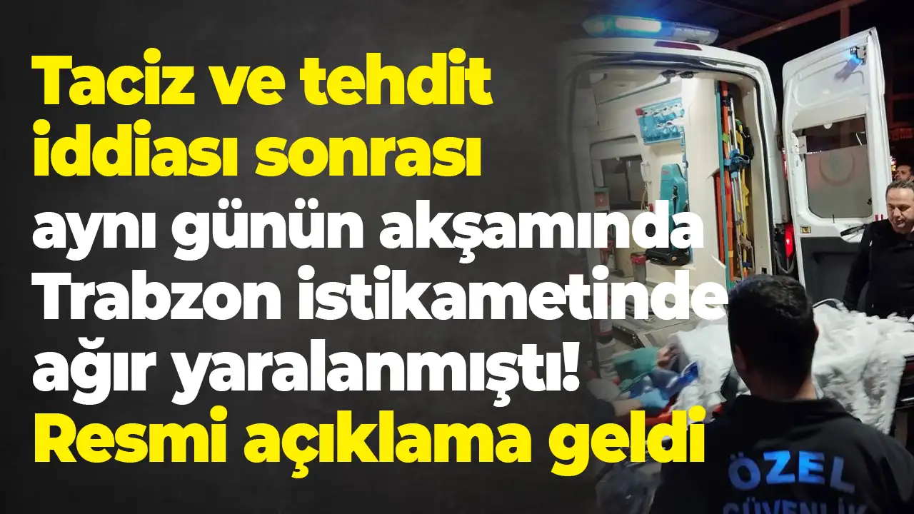 Taciz ve tehdit iddiası sonrası aynı günün akşamında Trabzon istikametinde ağır yaralanmıştı: Giresun Valiliği açıklama yaptı