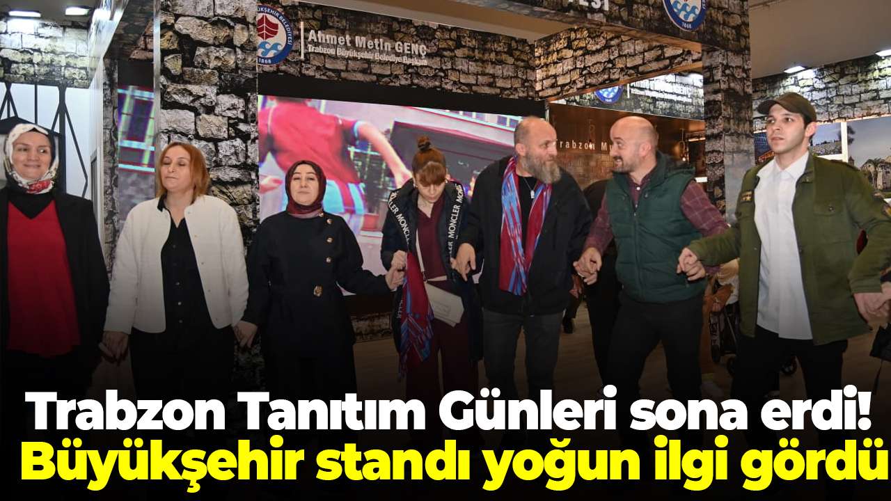 Trabzon Tanıtım Günleri sona erdi! Büyükşehir standı yoğun ilgi gördü
