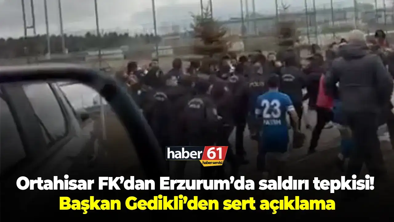 Ortahisar FK’dan Erzurum’da saldırı tepkisi! Başkan Gedikli’den sert açıklama