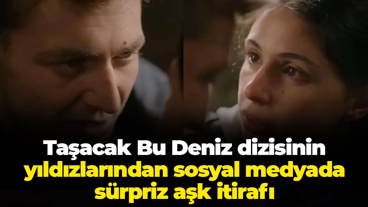 Taşacak Bu Deniz dizisinin yıldızlarından sosyal medyada sürpriz aşk itirafı