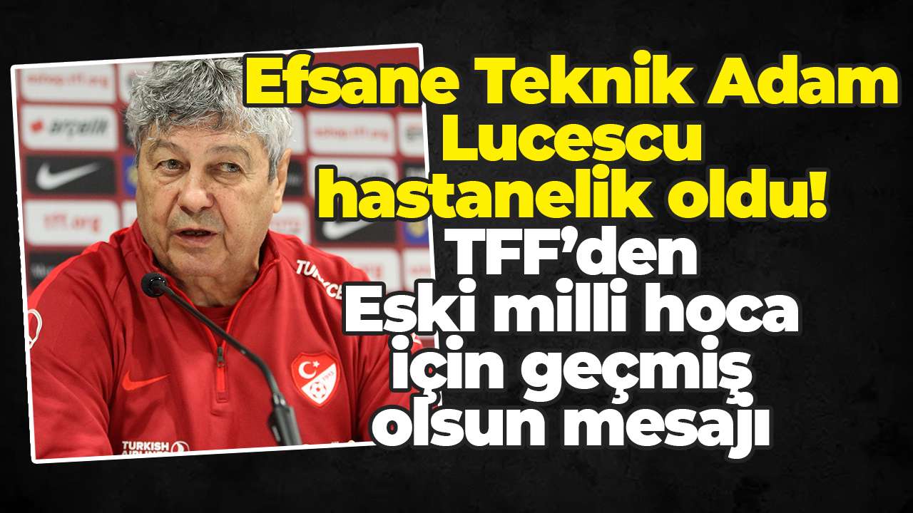 Efsane Teknik Adam Lucescu hastanelik oldu! TFF’den Eski milli hoca için geçmiş olsun mesajı