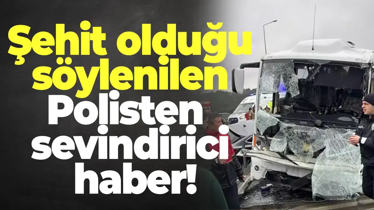 Şehit olduğu söylenilen Polisten sevindirici haber!