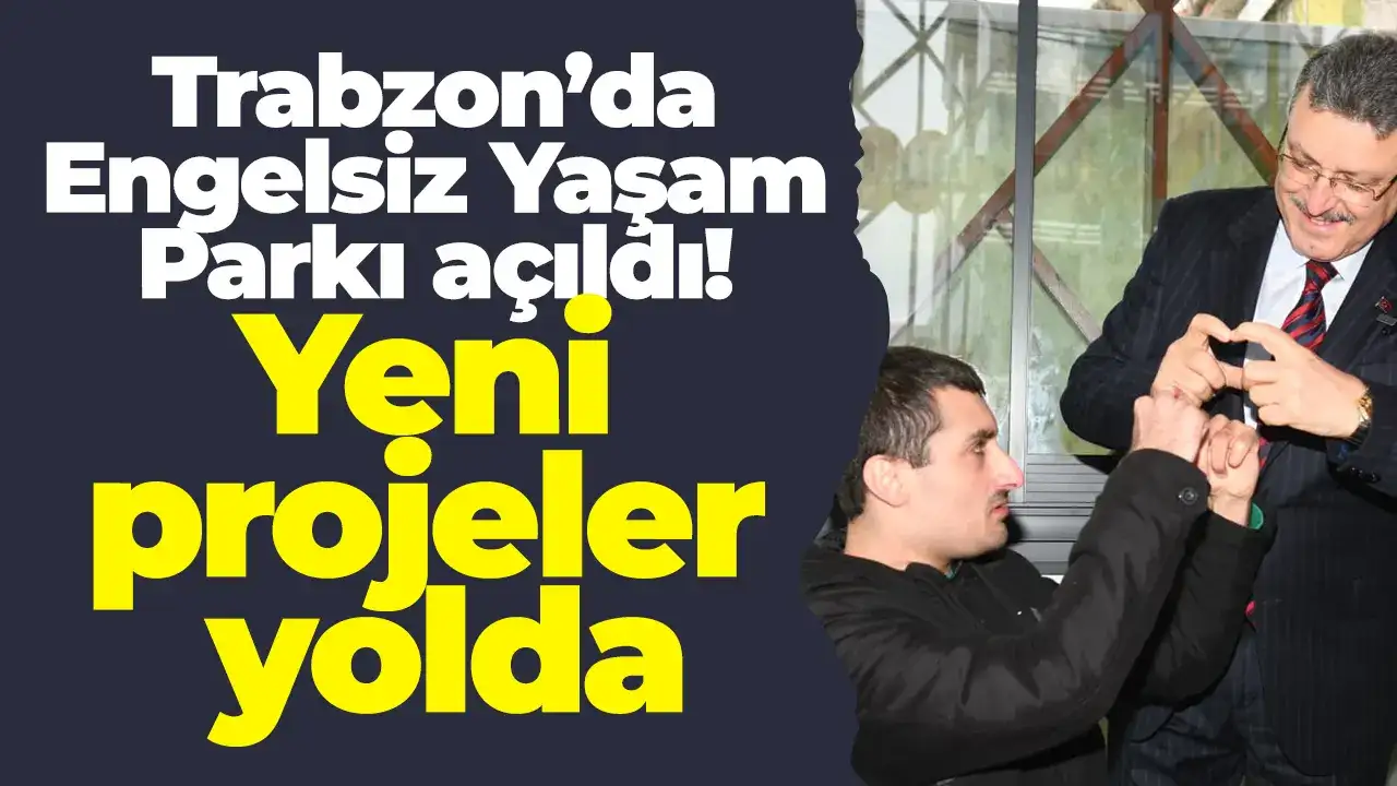 Trabzon’da Engelsiz Yaşam Parkı açıldı, yeni projeler yolda