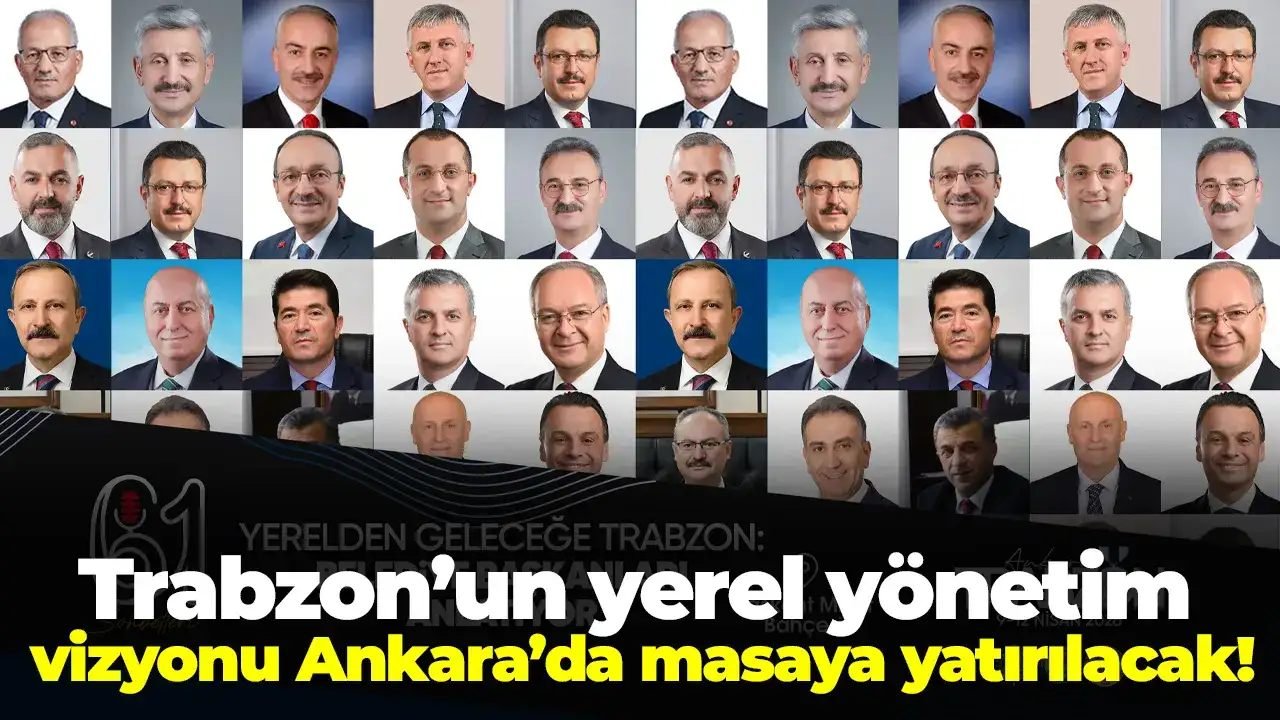 Trabzon’un yerel yönetim vizyonu Ankara’da masaya yatırılacak