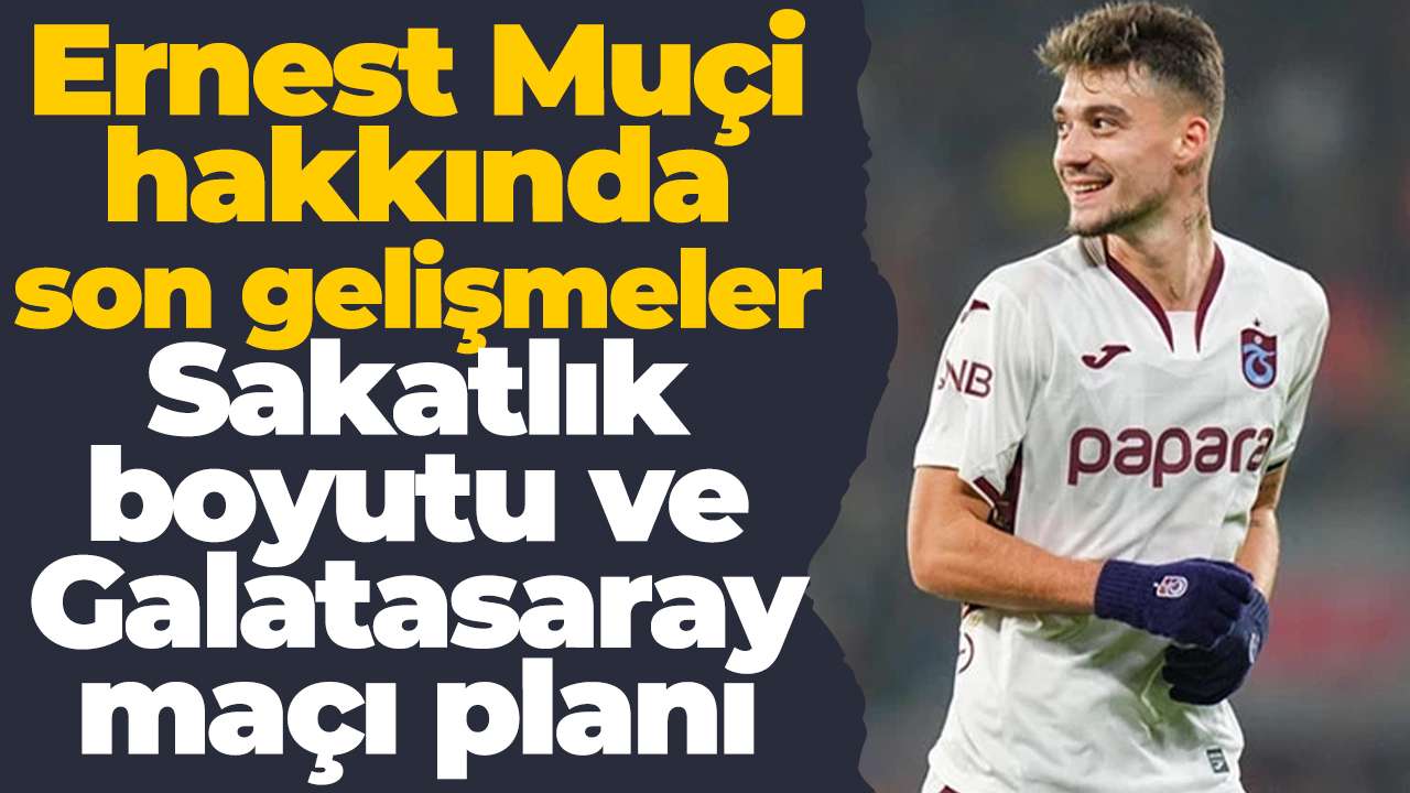 Ernest Muçi hakkında son gelişmeler: Sakatlık boyutu ve Galatasaray maçı planı