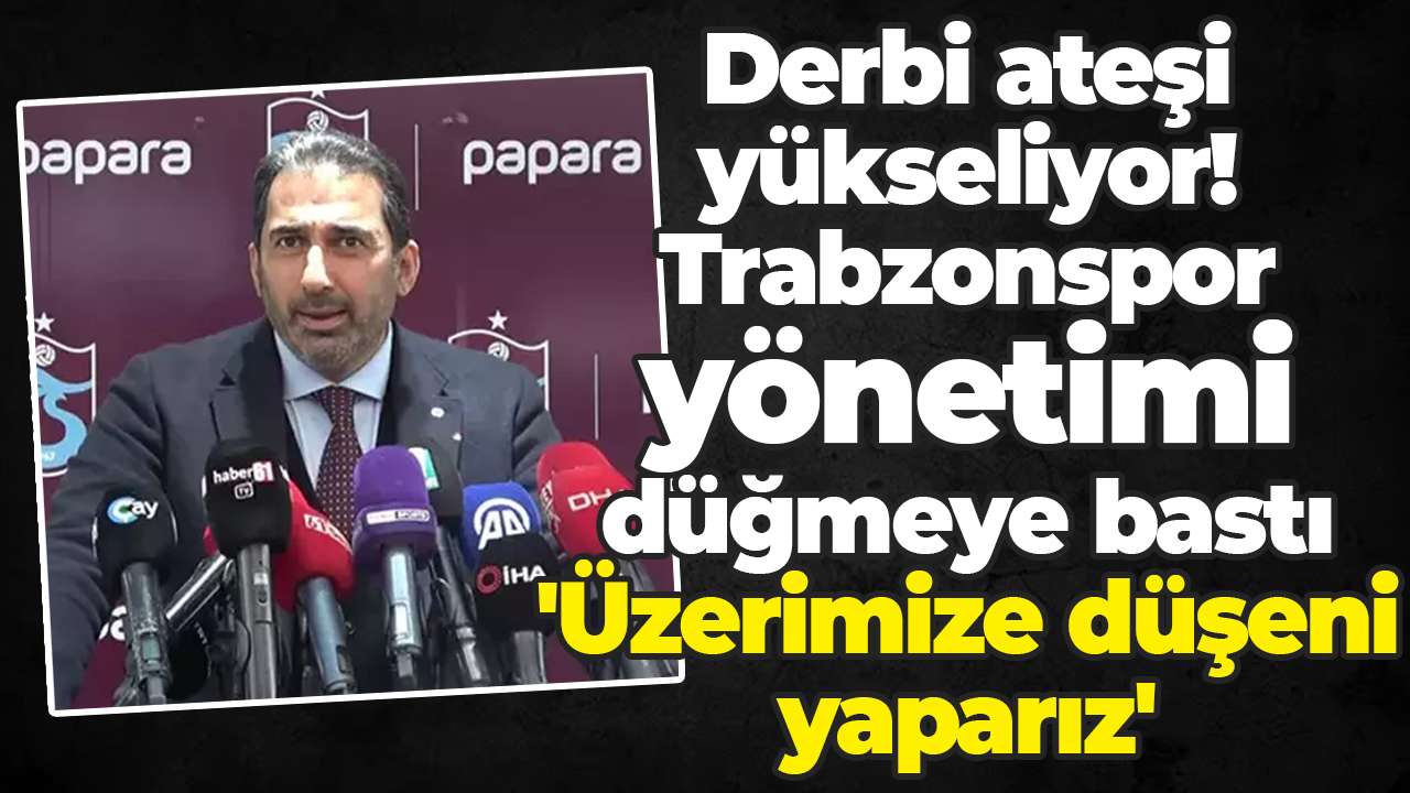 Derbi ateşi yükseliyor! Trabzonspor yönetimi düğmeye bastı: 'Üzerimize düşeni yaparız'