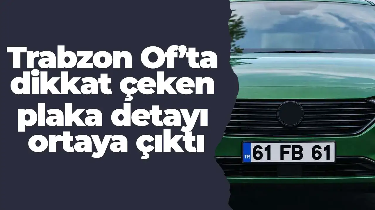 Trabzon Of’ta dikkat çeken plaka detayı ortaya çıktı