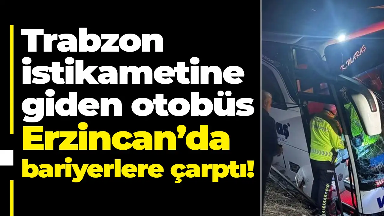 Trabzon istikametine giden otobüs Erzincan’da bariyerlere çarptı