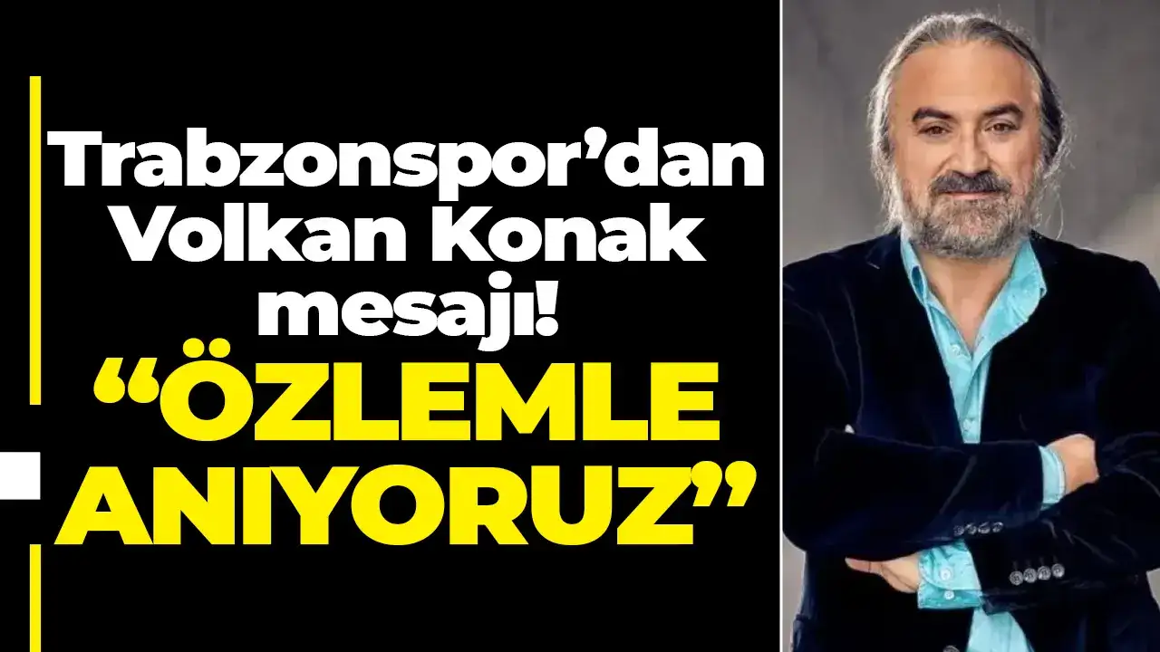Trabzonspor’dan Volkan Konak mesajı: “Özlemle anıyoruz”