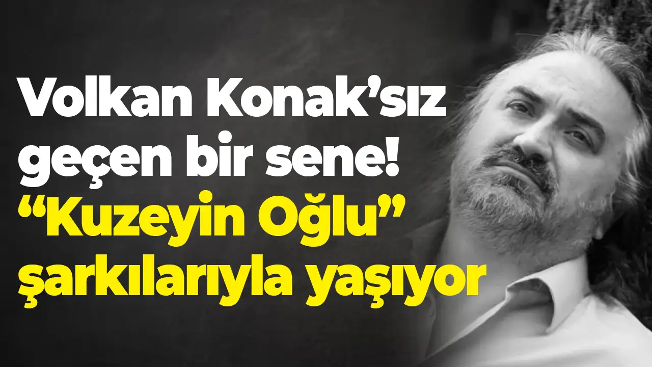 Volkan Konak’sız geçen bir sene: “Kuzeyin Oğlu” şarkılarıyla yaşıyor