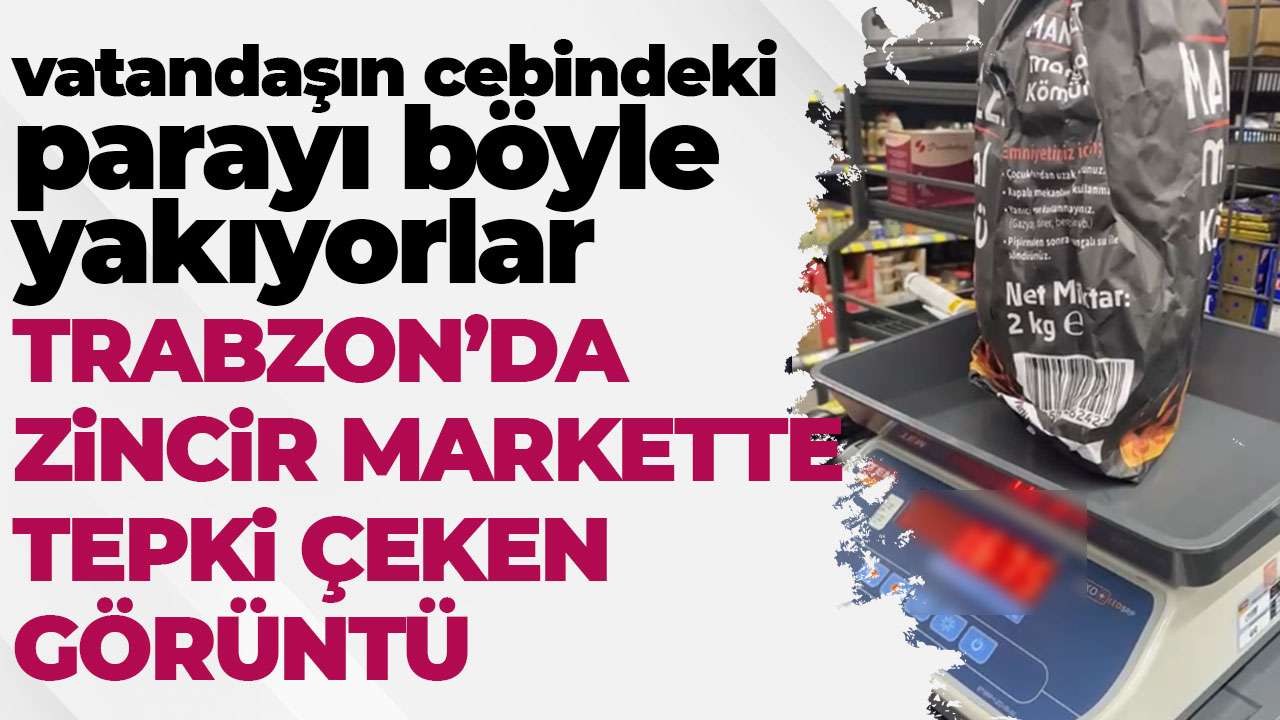 Trabzon’da zincir marketteki eksik gramaj tepkiye yol açtı!