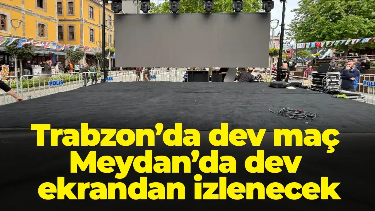 Trabzon’da dev maç Meydan’da dev ekrandan izlenecek